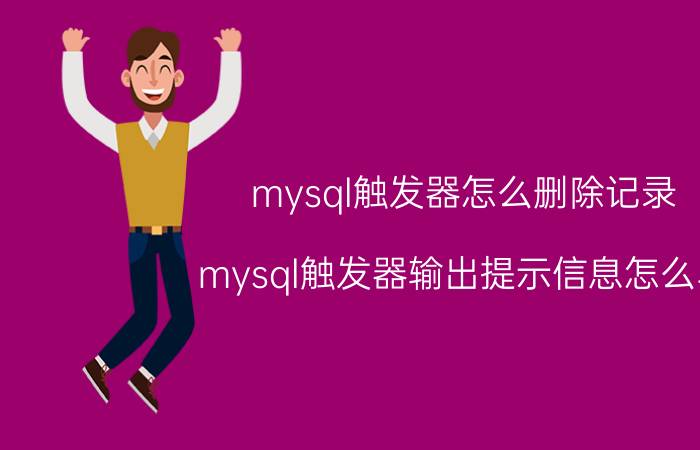 mysql触发器怎么删除记录 mysql触发器输出提示信息怎么写？